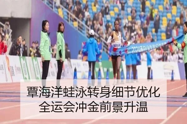 覃海洋蛙泳转身细节优化 全运会冲金前景升温